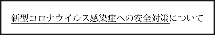 新型コロナウィルス感染症への安全対策について